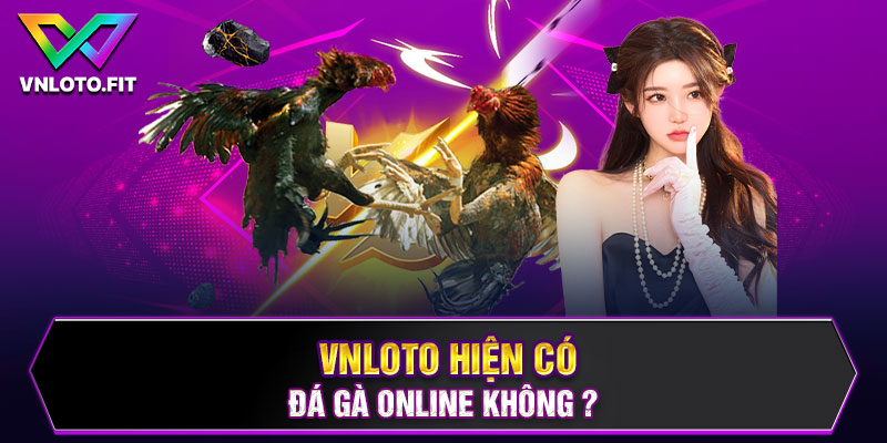 VNLOTO hiện có đá gà online không ?