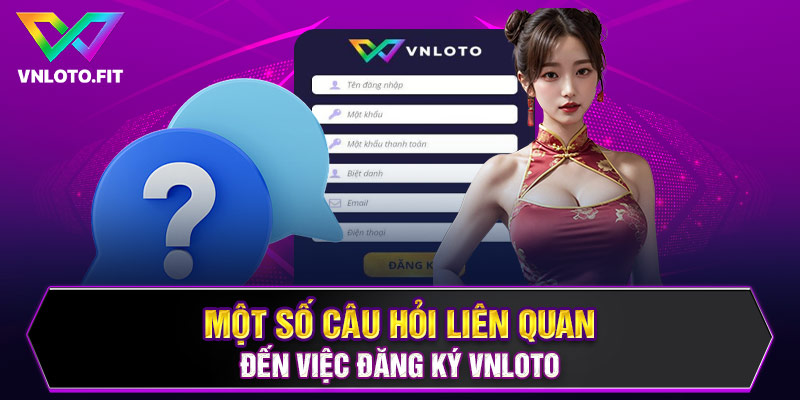 Một số câu hỏi liên quan đến việc đăng ký VNLOTO