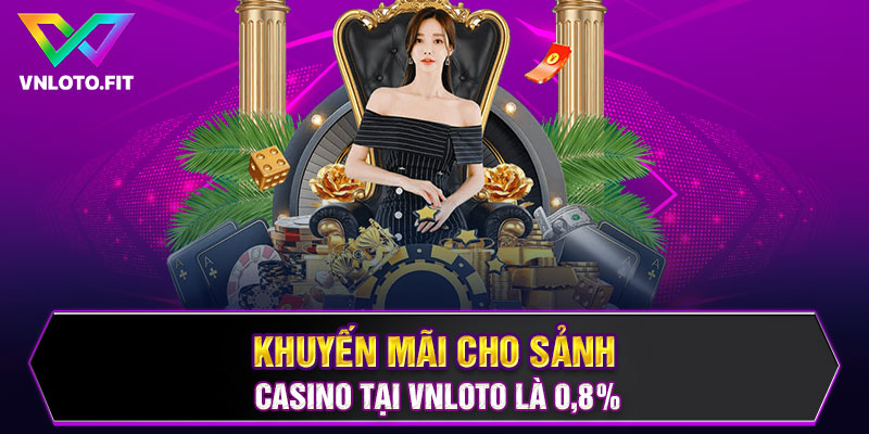 Khuyến mãi cho sảnh casino tại VNLOTO là 0,8%