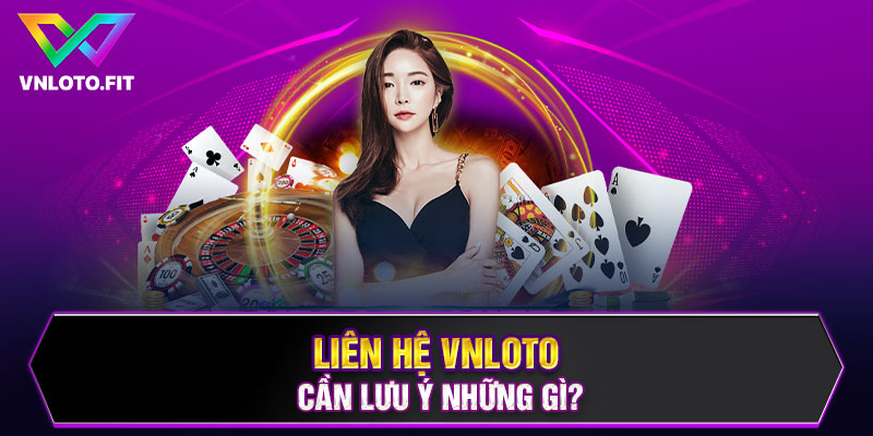 Liên hệ VNLOTO cần lưu ý những gì?