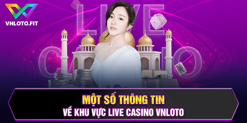 Một số thông tin về khu vực Live Casino VNLOTO