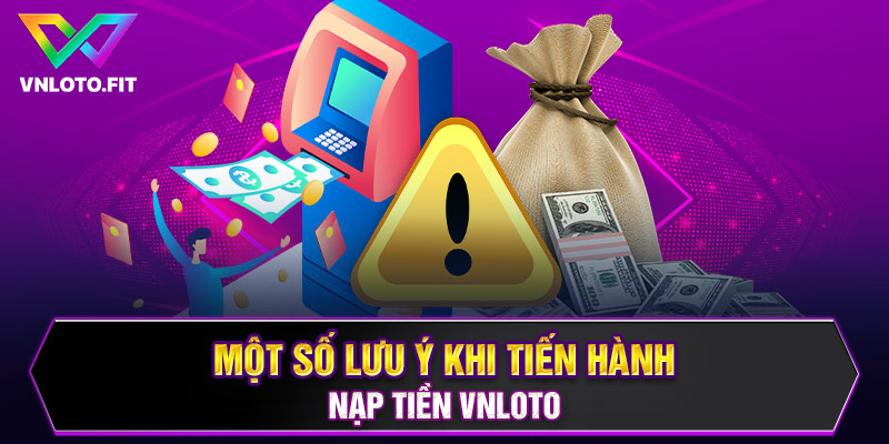 Một số lưu ý khi tiến hành nạp tiền VNLOTO