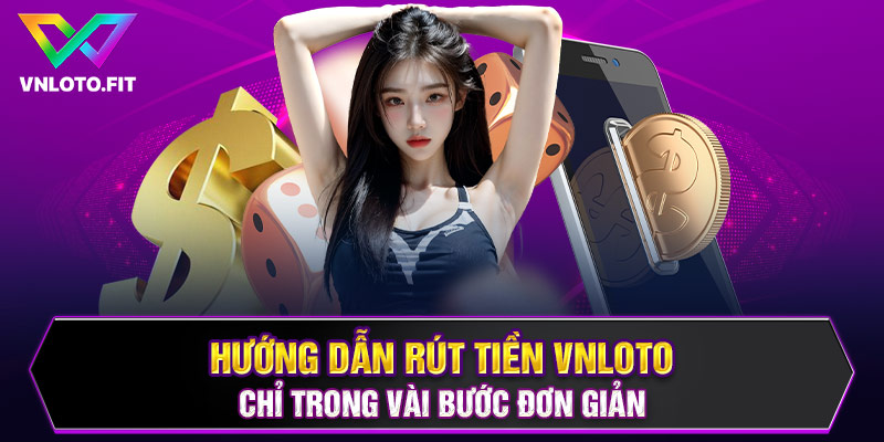 Hướng dẫn rút tiền VNLOTO chỉ trong vài bước đơn giản