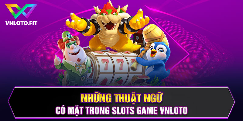 Những thuật ngữ có mặt trong Slot game VNLOTO