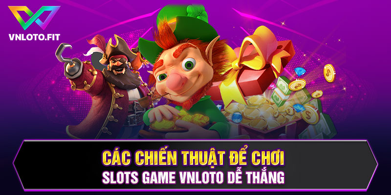 Các chiến thuật để chơi Slot game VNLOTO dễ thắng