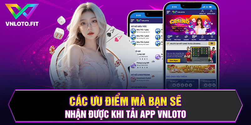 Các ưu điểm mà bạn sẽ nhận được khi tải app VNLOTO