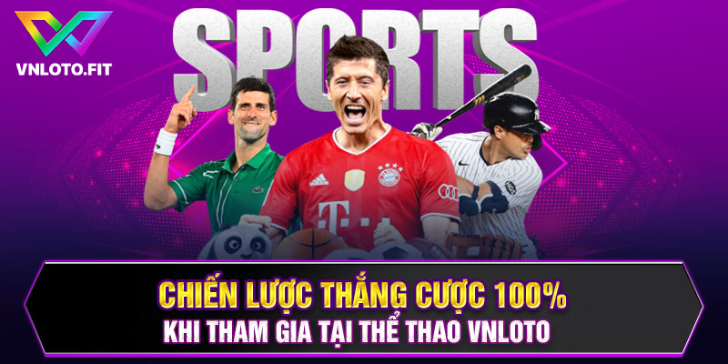 Thể Thao VNLOTO- Chiến Lược Thắng Cược 100% Khi Tham Gia