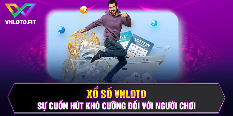 Xổ Số VNLOTO: Sự Cuốn Hút Khó Cưỡng Đối Với Người Chơi