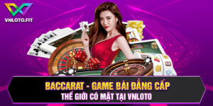 Baccarat - Game Bài Đẳng Cấp Thế Giới Có Mặt Tại VNLOTO