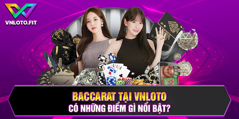 Baccarat tại VNLOTO có những điểm gì nổi bật?