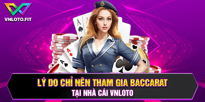 Lý do chỉ nên tham gia Baccarat tại nhà cái VNLOTO