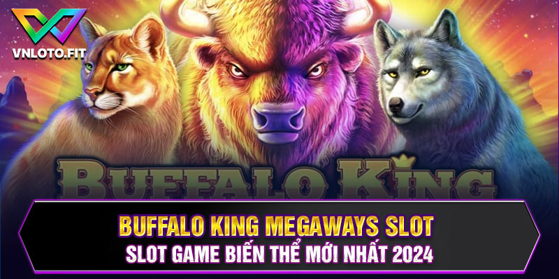 Buffalo King Megaways Slot – Slot Game Biến Thể Mới Nhất 2024