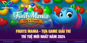 Fruits Mania - Tựa Game Giải Trí Trí Tuệ Mới Nhất Năm 2024