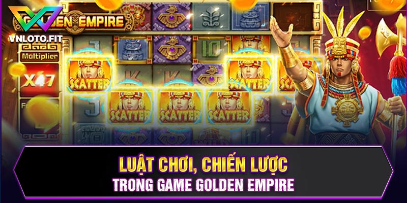 Luật chơi, chiến lược trong game Golden Empire