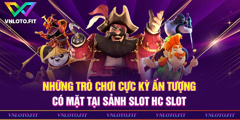 Những trò chơi cực kỳ ấn tượng có mặt tại sảnh slot HC Slot