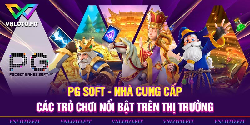 PG Soft - Nhà Cung Cấp Các Trò Chơi Nổi Bật Tại VNLOTO