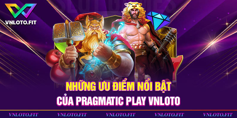 Những ưu điểm nổi bật của Pragmatic Play VNLOTO