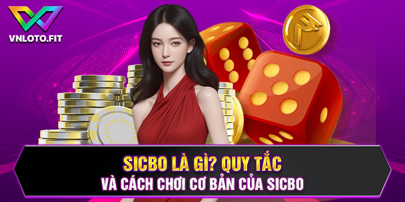 Sicbo là gì? Quy tắc và cách chơi cơ bản của Sicbo