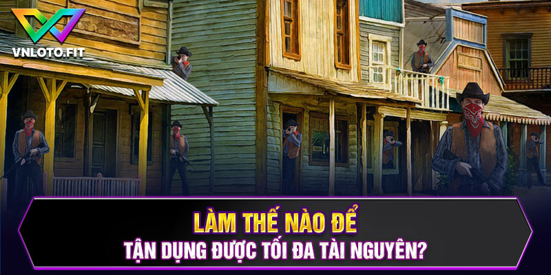 Làm thế nào để tận dụng được tối đa tài nguyên?