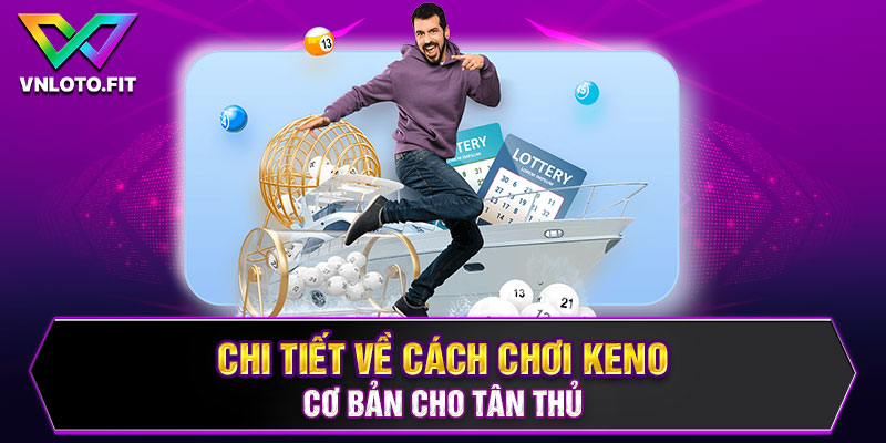 Chi tiết về cách chơi keno cơ bản cho tân thủ