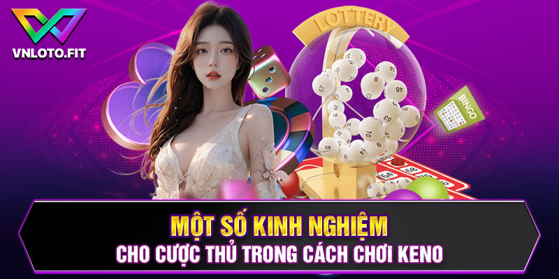 Một số kinh nghiệm cho cược thủ trong cách chơi Keno