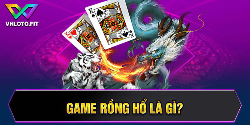 Game rồng hổ là gì?