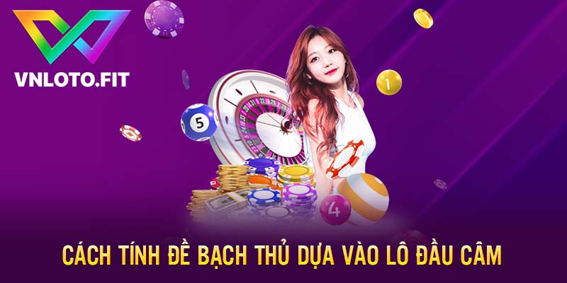 Cách tính đề bạch thủ dựa vào lô đầu câm