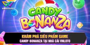 Khám Phá Siêu Phẩm Game Candy Bonanza Tại Nhà Cái VNLOTO 