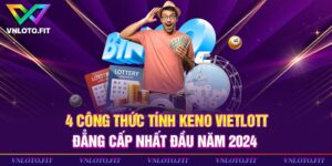 4 Công Thức Tính Keno Vietlott Đẳng Cấp Nhất Đầu Năm 2024