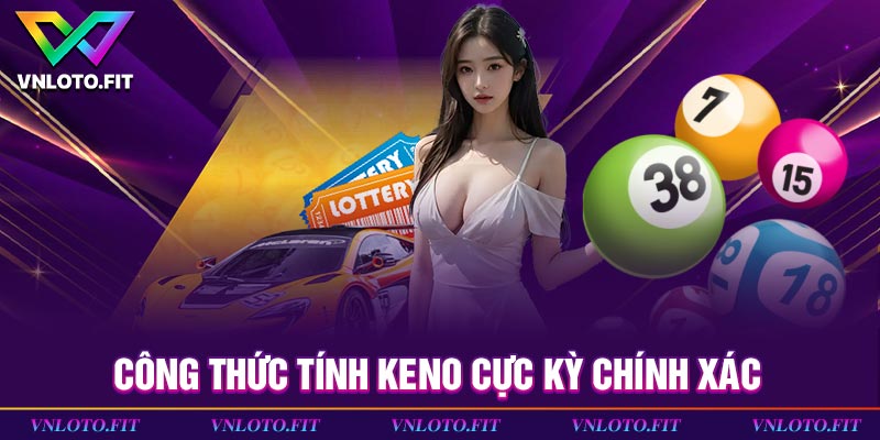 Công thức tính Keno cực kỳ chính xác