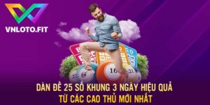 Dàn Đề 25 Số Khung 3 Ngày Hiệu Quả Từ Các Cao Thủ Mới Nhất