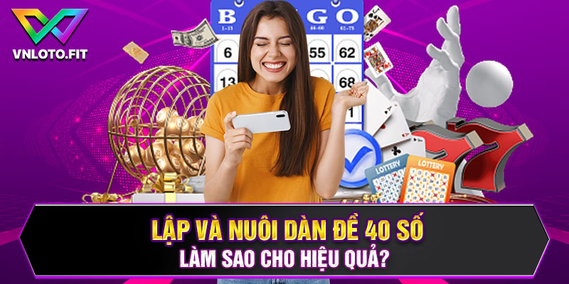 Lập và nuôi dàn đề 40 số làm sao cho hiệu quả?