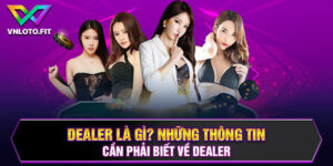 Dealer Là Gì? Những Thông Tin Cần Phải Biết Về Dealer