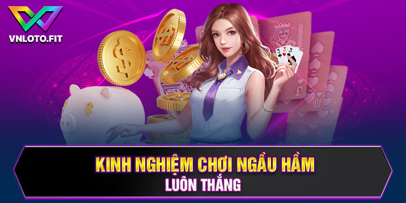 Kinh nghiệm chơi ngầu hầm luôn thắng