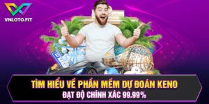 Tìm Hiểu Về Phần Mềm Dự Đoán Keno Đạt Độ Chính Xác 99.99%