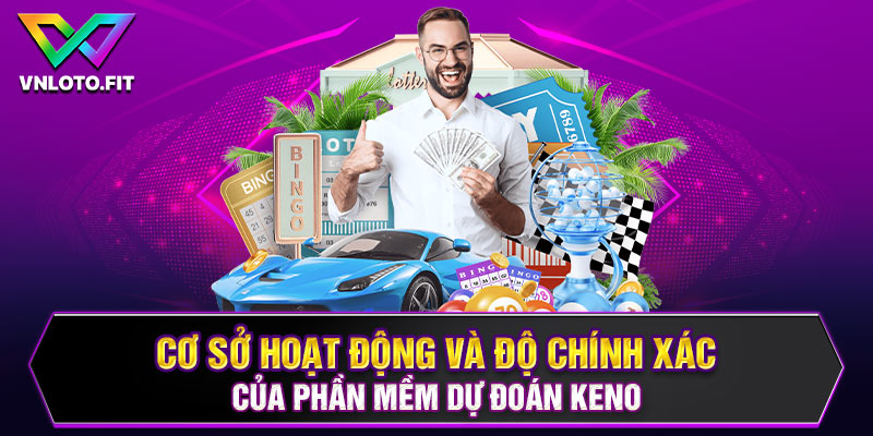 Cơ sở hoạt động và độ chính xác của phần mềm dự đoán Keno