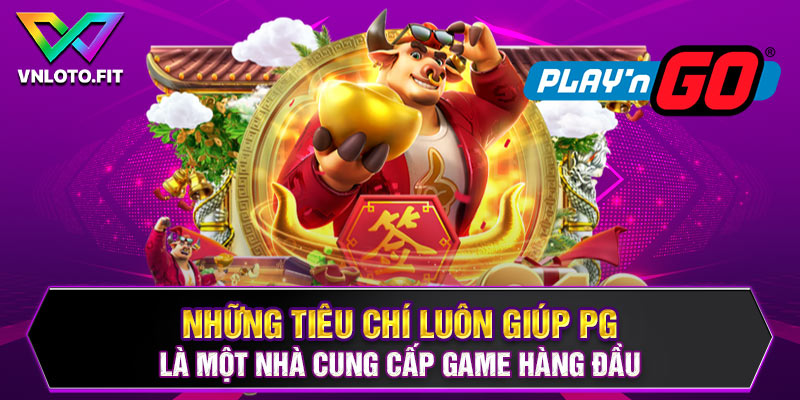 Những tiêu chí luôn giúp PG là một nhà cung cấp game hàng đầu