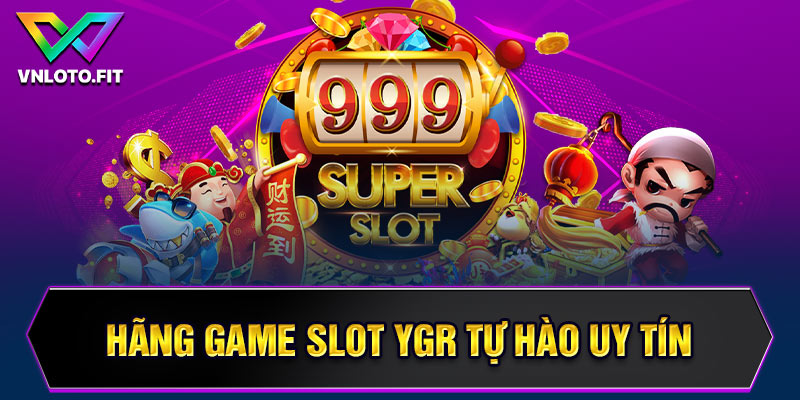 Hãng game slot YGR tự hào uy tín