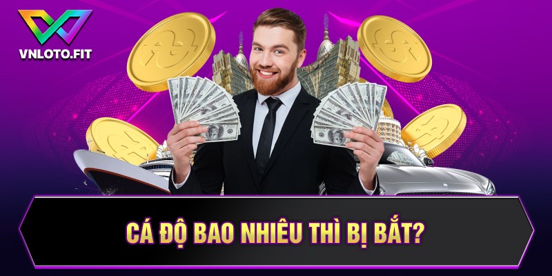 Cá độ bao nhiêu thì bị bắt?