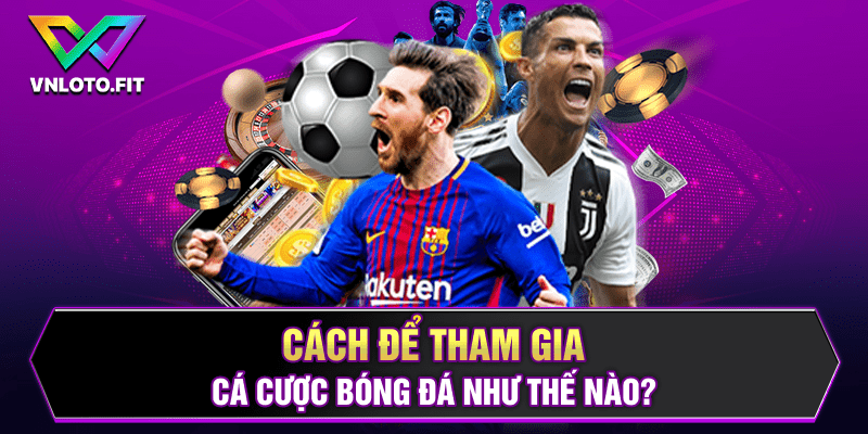 Cách để tham gia cá cược bóng đá như thế nào?