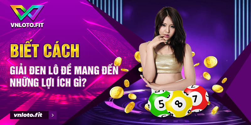 Biết cách giải đen lô đề mang đến những lợi ích gì?