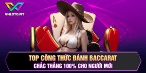 Top Công Thức Đánh Baccarat Chắc Thắng 100% Cho Người Mới