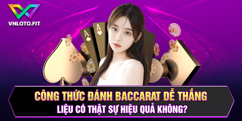 Công thức đánh baccarat dễ thắng liệu có thật sự hiệu quả không?