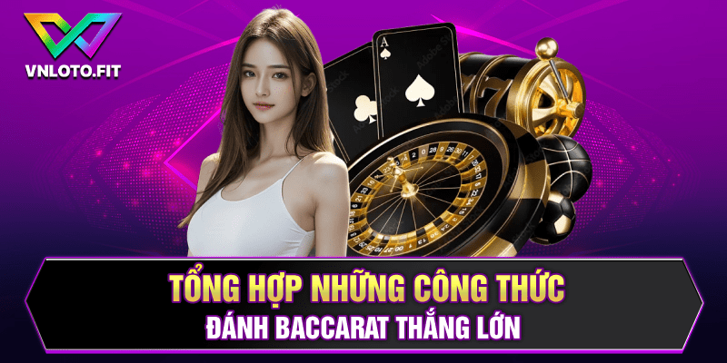 Tổng hợp những công thức đánh baccarat thắng lớn 