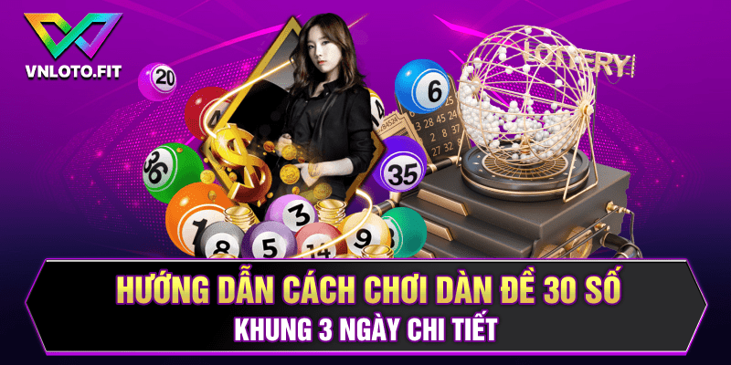 Hướng dẫn cách chơi dàn đề 30 số khung 3 ngày chi tiết