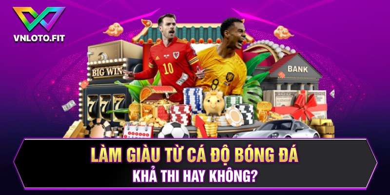 Làm giàu từ cá độ bóng đá - khả thi hay không?