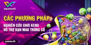 Các Phương Pháp Nghiên Cứu Chơi Keno Hỗ Trợ Bạn Mau Trúng Số