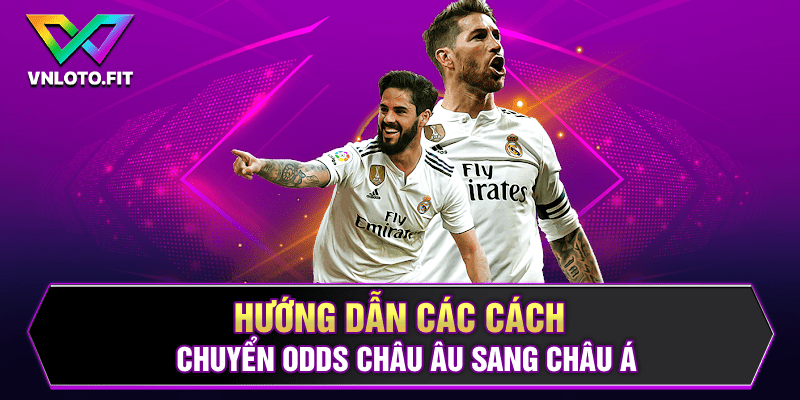 Hướng dẫn các cách chuyển odds Châu Âu sang Châu Á 