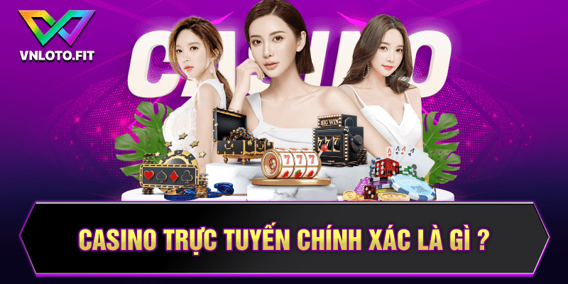 Casino trực tuyến chính xác là gì ?