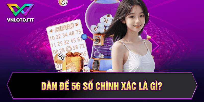 Dàn đề 56 số chính xác là gì? 